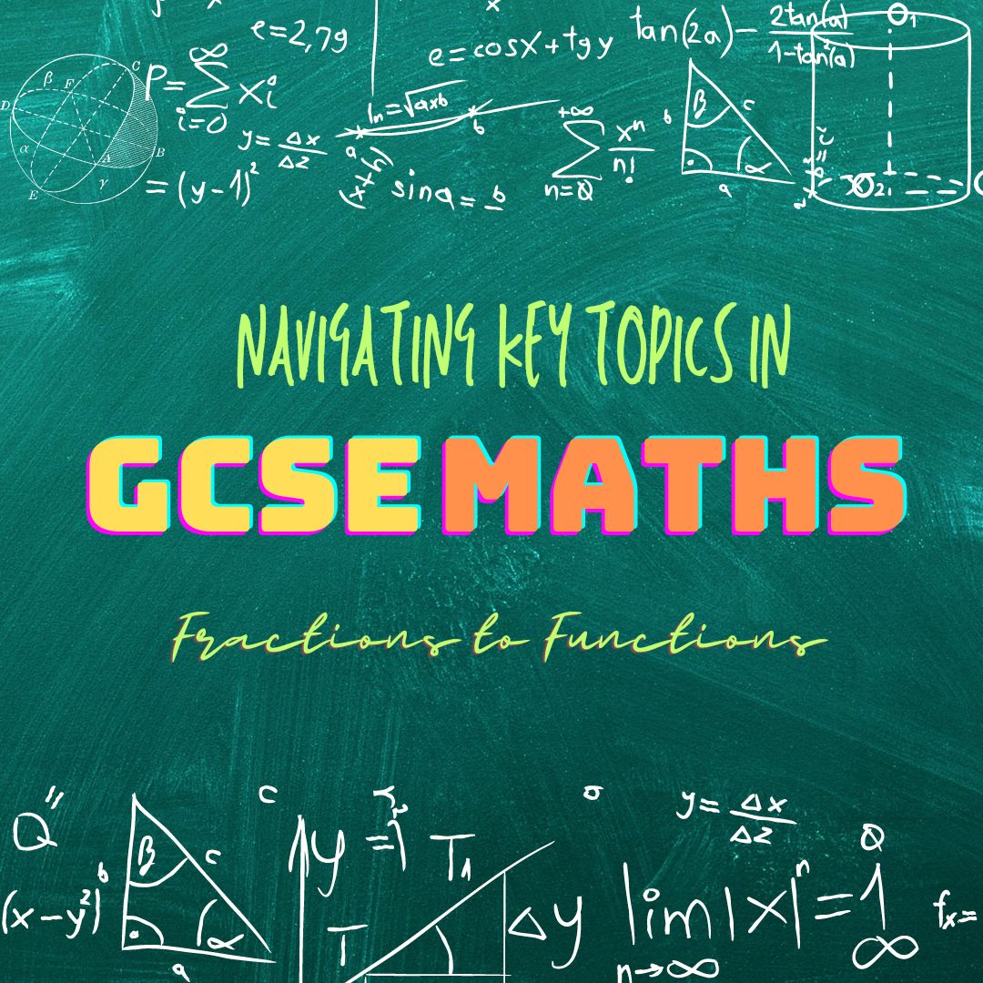 From Fractions to Functions: Navigating Key Topics in GCSE Maths